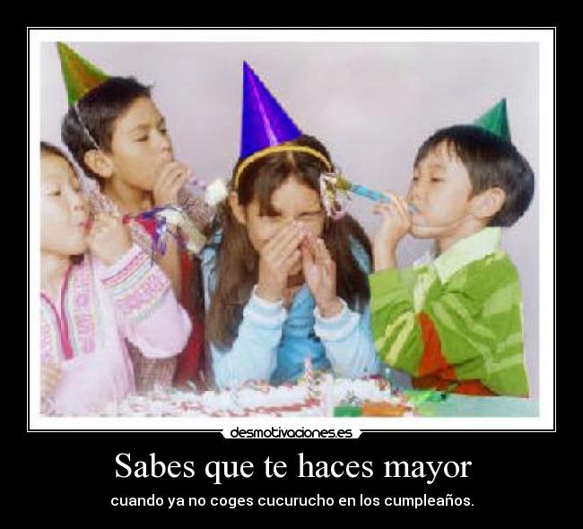 Sabes que te haces mayor -