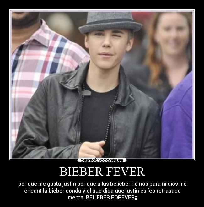 BIEBER FEVER - por que me gusta justin por que a las belieber no nos para ni dios me
encant la bieber conda y el que diga que justin es feo retrasado
mental BELIEBER FOREVER¡¡
