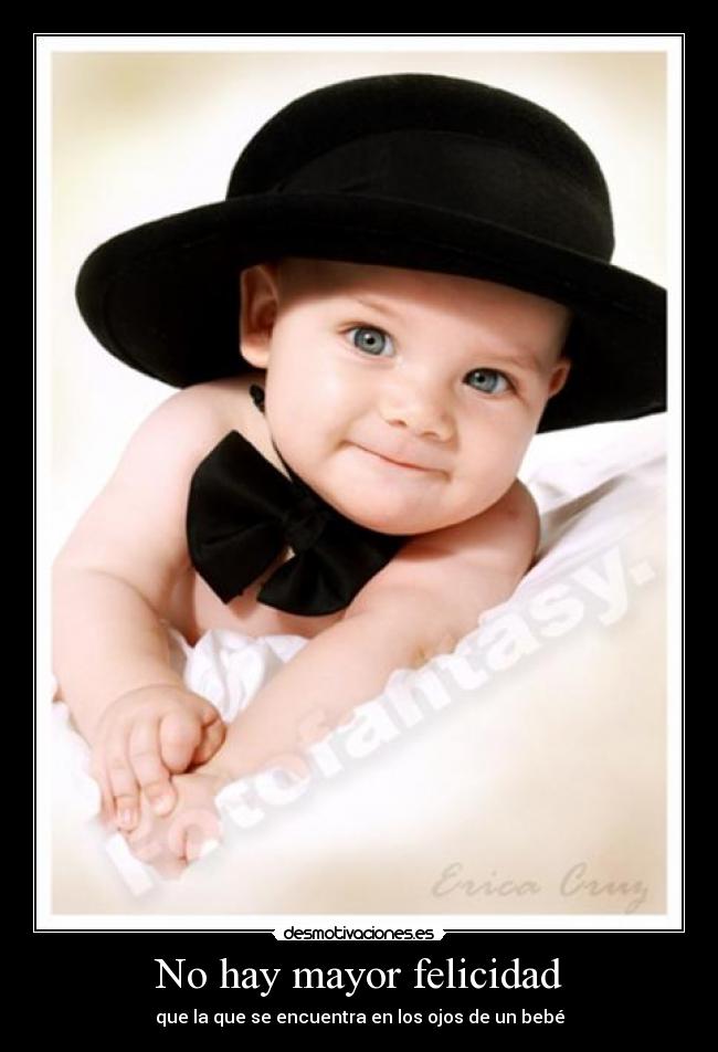 No hay mayor felicidad - que la que se encuentra en los ojos de un bebé