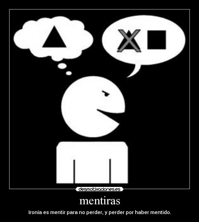 mentiras - Ironía es mentir para no perder, y perder por haber mentido.