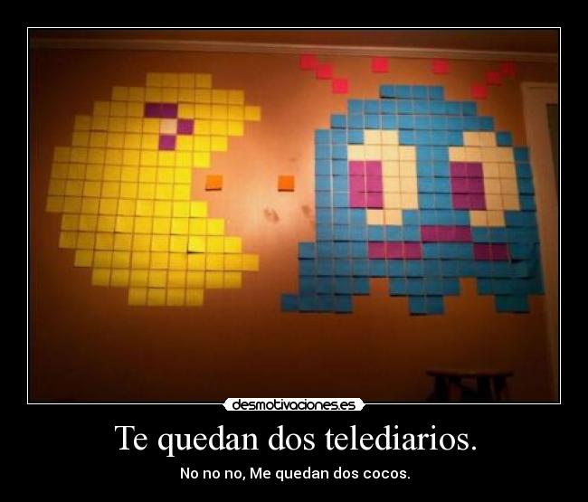 Te quedan dos telediarios. - No no no, Me quedan dos cocos.