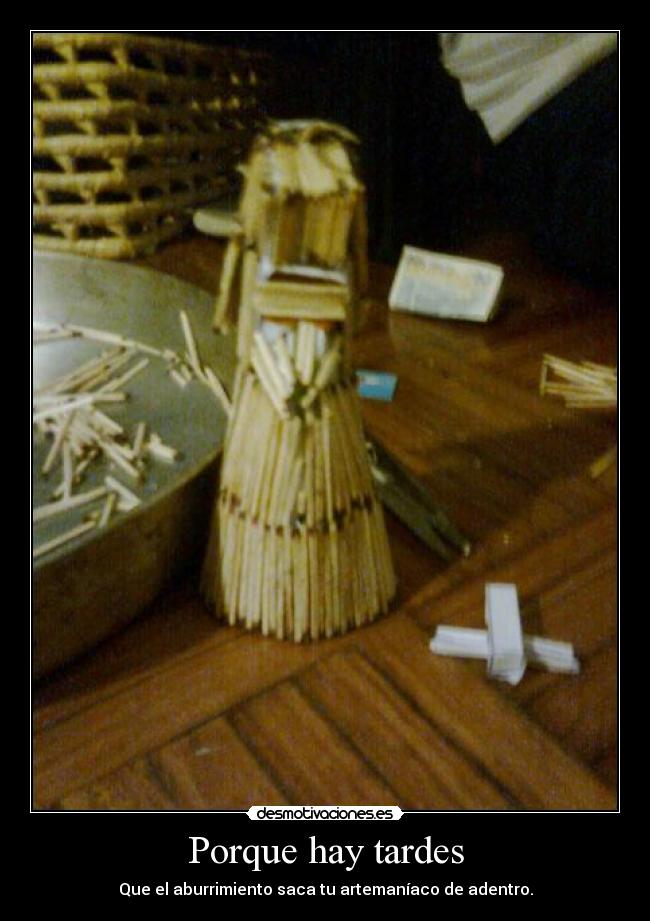 Porque hay tardes - Que el aburrimiento saca tu artemaníaco de adentro.