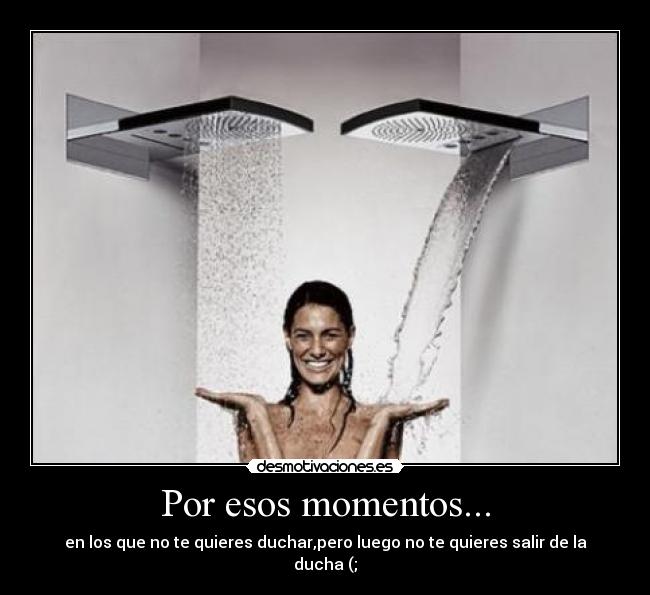 Por esos momentos... -