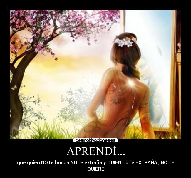 APRENDÍ... - que quien NO te busca NO te extraña y QUIEN no te EXTRAÑA , NO TE QUIERE