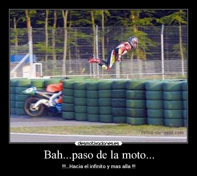 Bah...paso de la moto... - !!!...Hacia el infinito y mas alla !!!