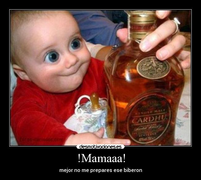 !Mamaaa! - mejor no me prepares ese biberon