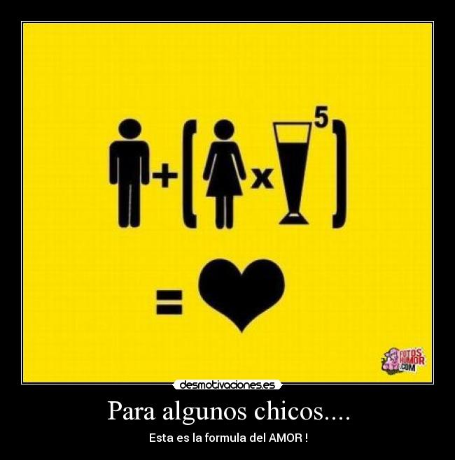 Para algunos chicos.... - Esta es la formula del AMOR !