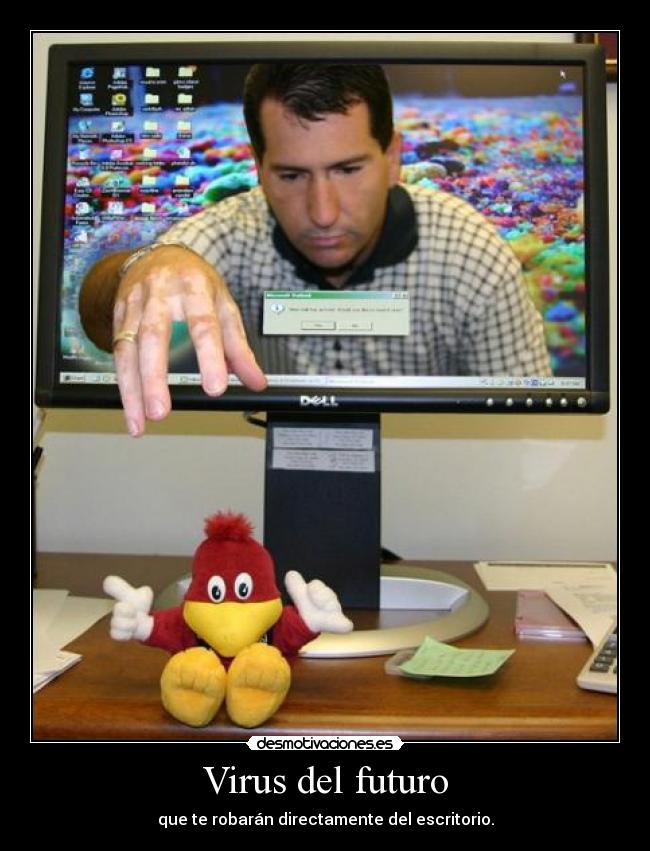 Virus del futuro - que te robarán directamente del escritorio.