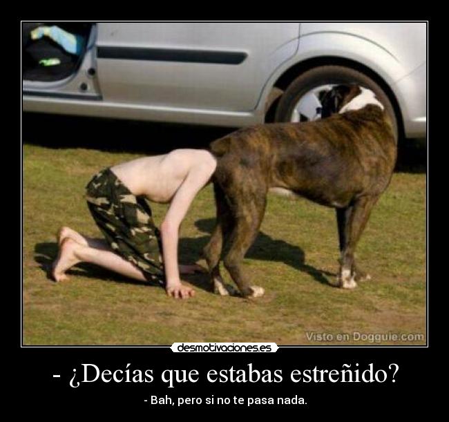 - ¿Decías que estabas estreñido? -