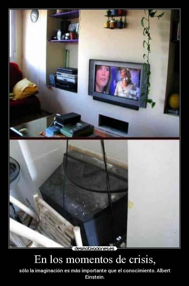 En los momentos de crisis, - sólo la imaginación es más importante que el conocimiento. Albert Einstein.