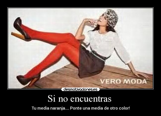 Si no encuentras - Tu media naranja.... Ponte una media de otro color!