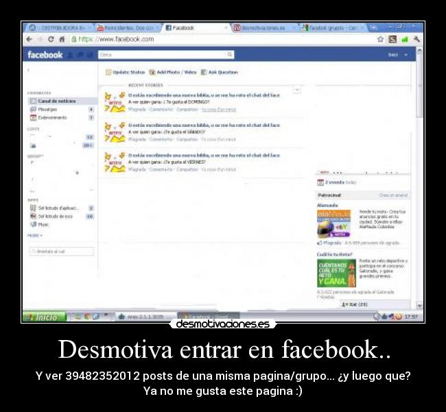 Desmotiva entrar en facebook.. - Y ver 39482352012 posts de una misma pagina/grupo... ¿y luego que?
Ya no me gusta este pagina :)