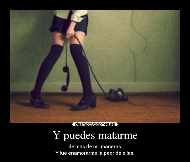 Y puedes matarme -