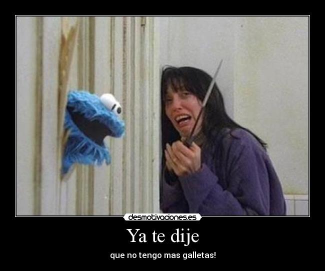 Ya te dije - que no tengo mas galletas!