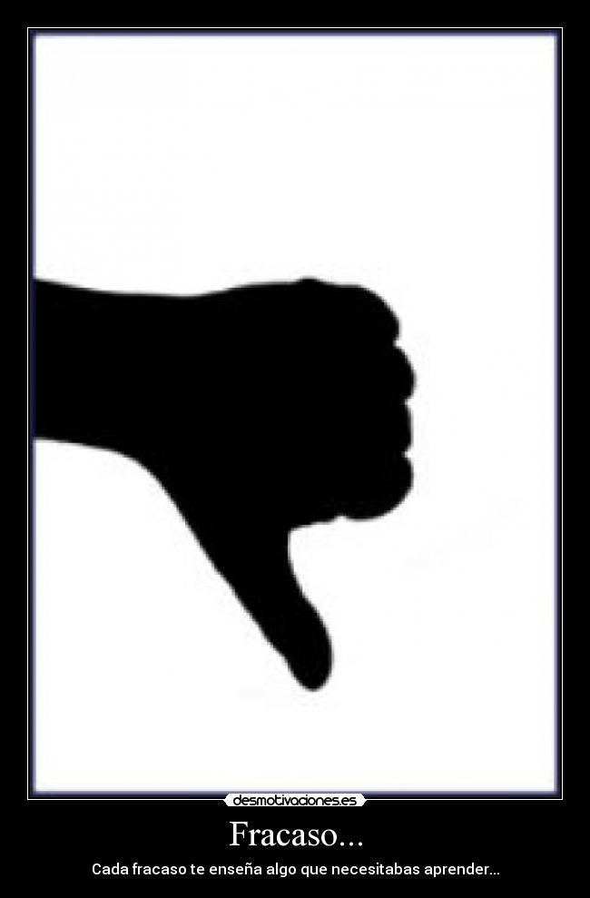 Fracaso... - Cada fracaso te enseña algo que necesitabas aprender...