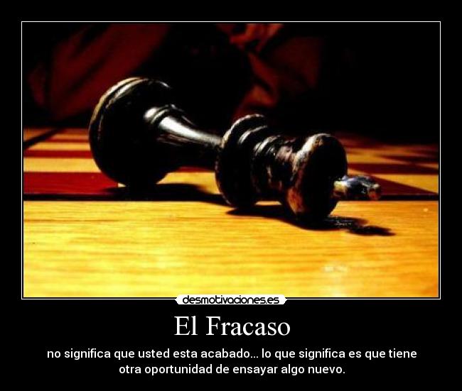 El Fracaso - no significa que usted esta acabado... lo que significa es que tiene
otra oportunidad de ensayar algo nuevo.