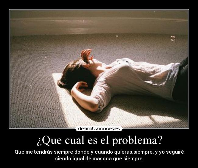 ¿Que cual es el problema? - 