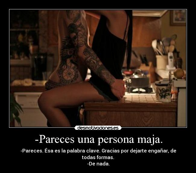 -Pareces una persona maja. - 