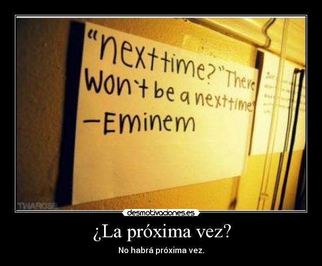 ¿La próxima vez? - No habrá próxima vez.