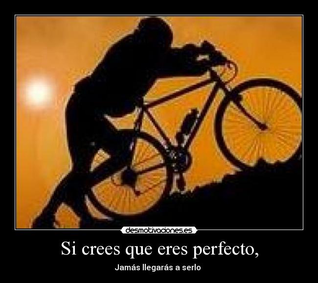 Si crees que eres perfecto, -