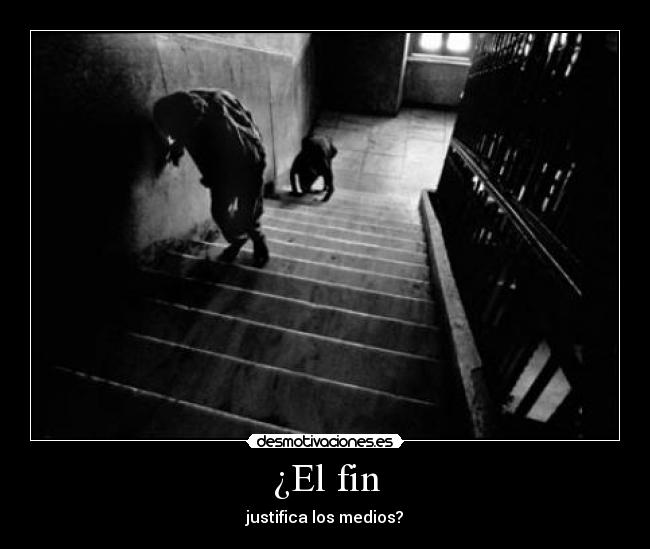 ¿El fin - justifica los medios?
