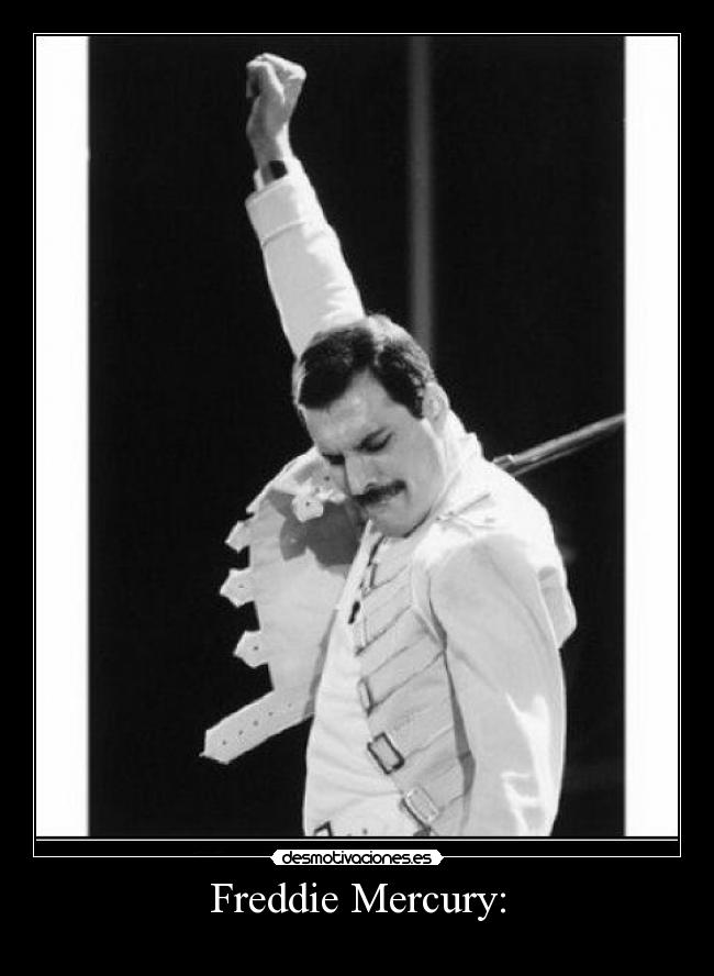 Freddie Mercury: -