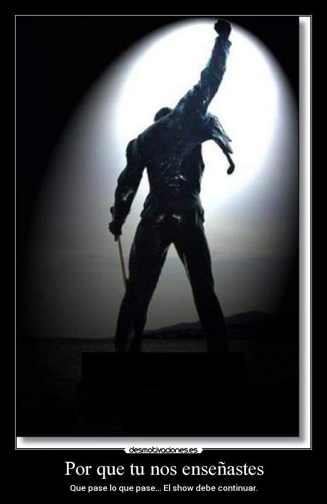 Por que tu nos enseñastes - Que pase lo que pase... El show debe continuar.
