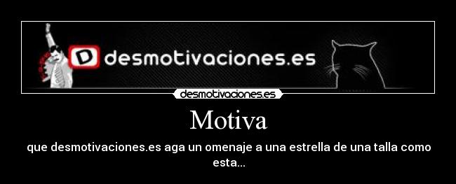 Motiva - que desmotivaciones.es aga un omenaje a una estrella de una talla como esta...