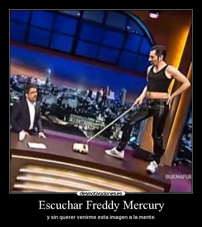 Escuchar Freddy Mercury - y sin querer venirme esta imagen a la mente.