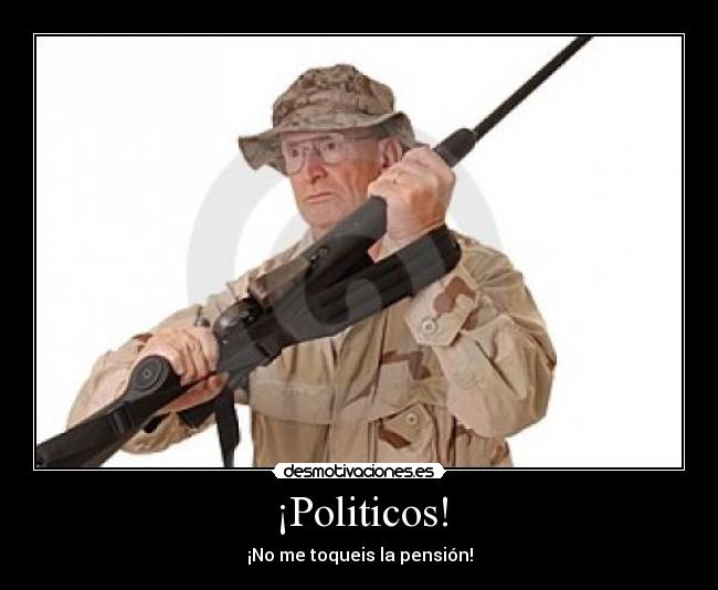 ¡Politicos! - ¡No me toqueis la pensión!