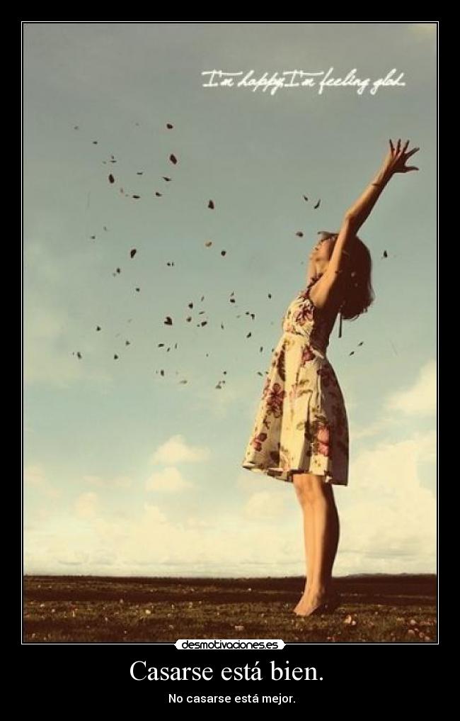 Casarse está bien.  -  No casarse está mejor.