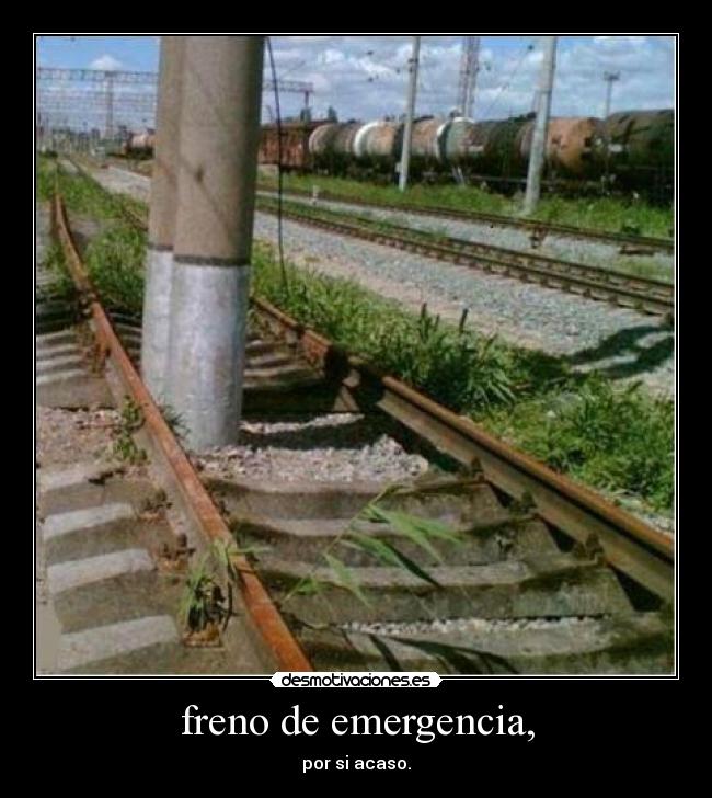 freno de emergencia, - por si acaso.