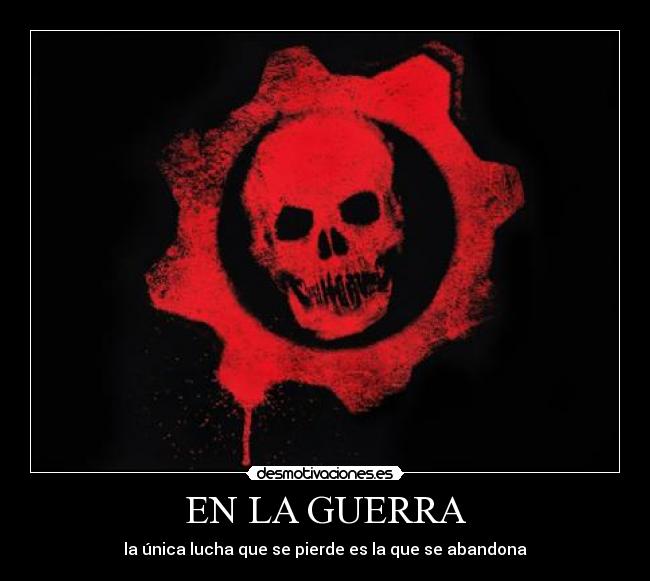 EN LA GUERRA - la única lucha que se pierde es la que se abandona