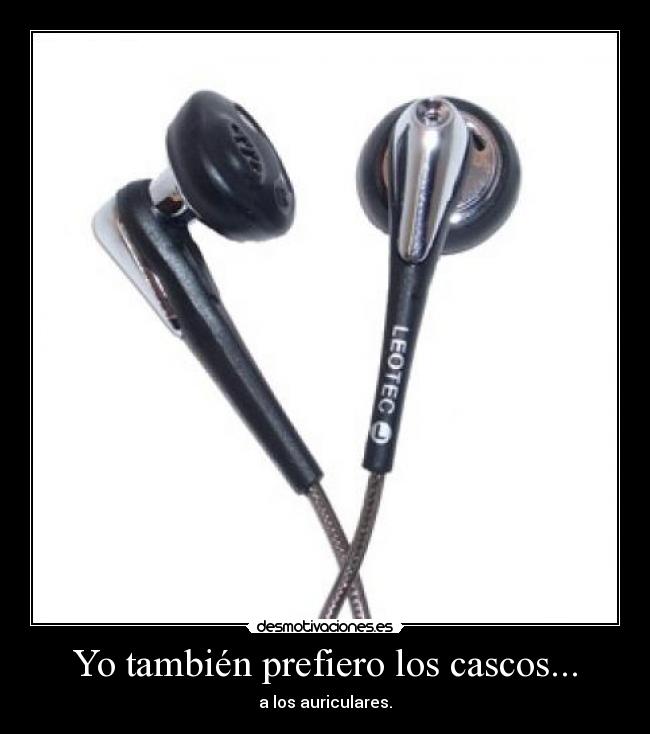 Yo también prefiero los cascos... - a los auriculares.