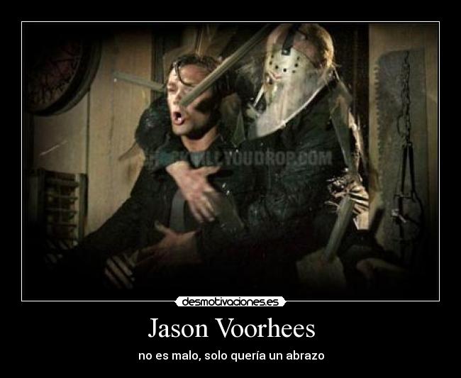 Jason Voorhees - no es malo, solo quería un abrazo