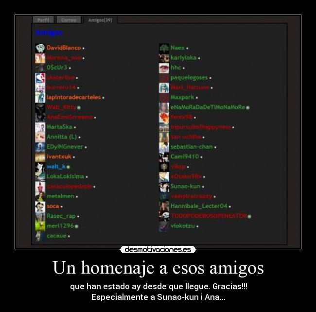 Un homenaje a esos amigos - que han estado ay desde que llegue. Gracias!!!
Especialmente a Sunao-kun i Ana...