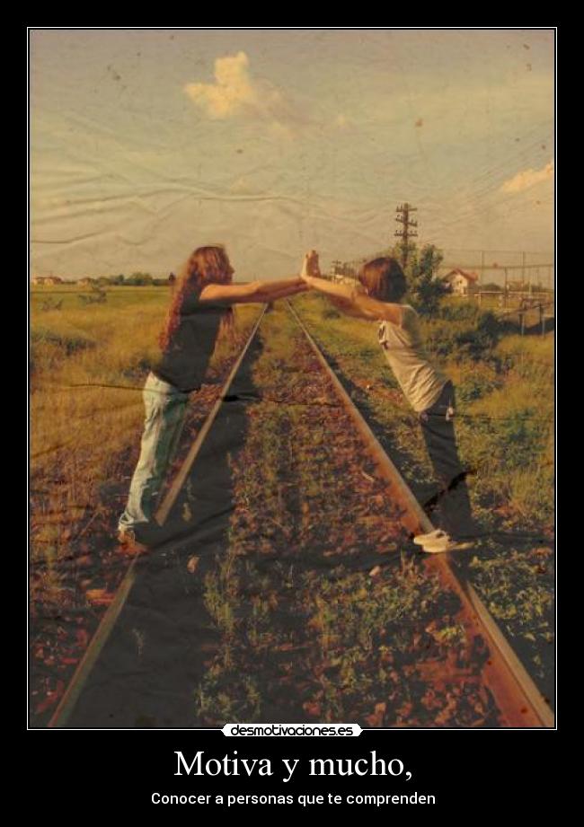 Motiva y mucho, - Conocer a personas que te comprenden