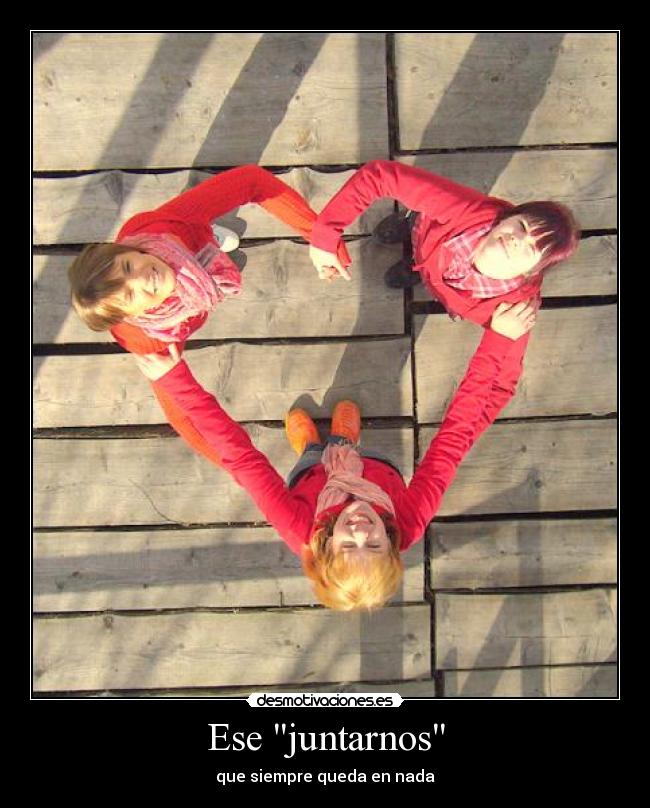 Ese juntarnos -