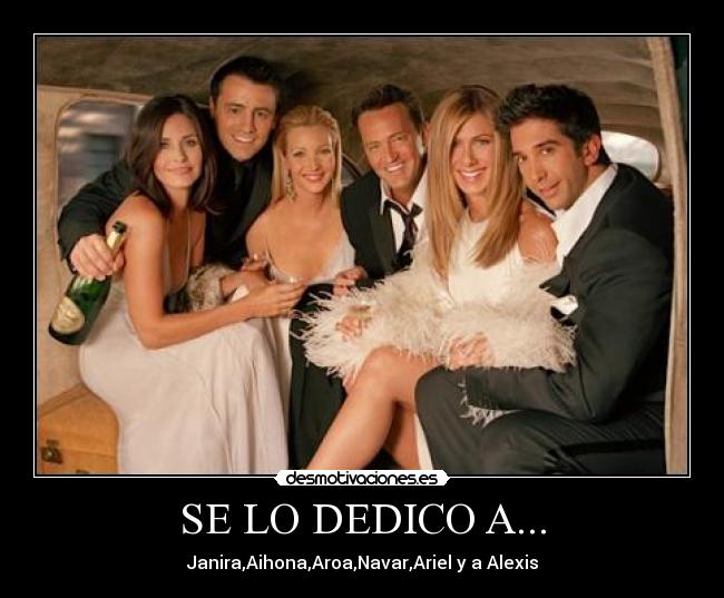 SE LO DEDICO A... - Janira,Aihona,Aroa,Navar,Ariel y a Alexis