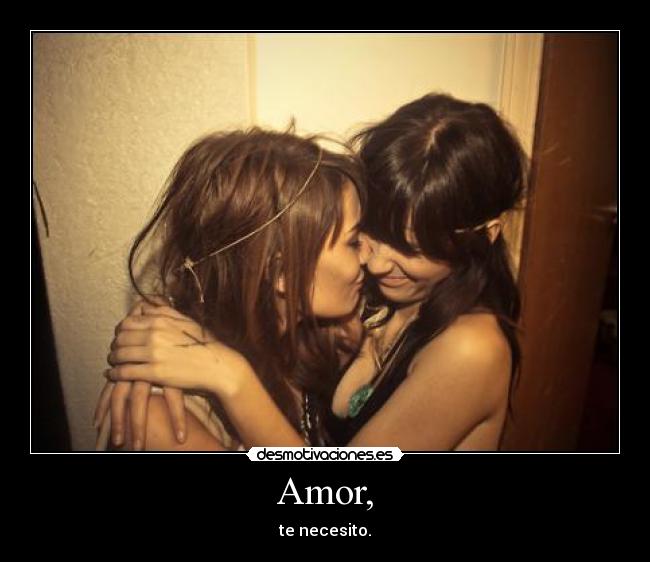 Amor, - te necesito.