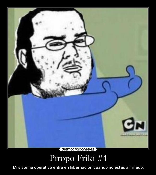Piropo Friki #4 - Mi sistema operativo entra en hibernación cuando no estás a mi lado.
