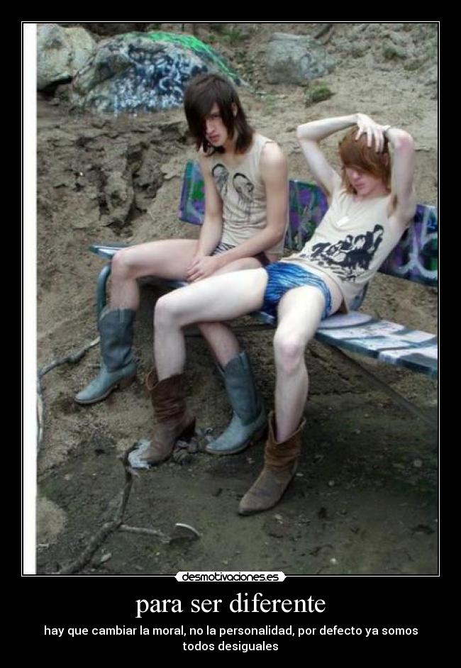 para ser diferente - hay que cambiar la moral, no la personalidad, por defecto ya somos todos desiguales