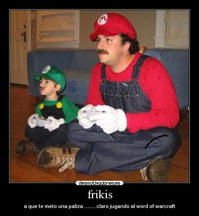 frikis - a que te meto una paliza ......... claro jugando al word of warcraft