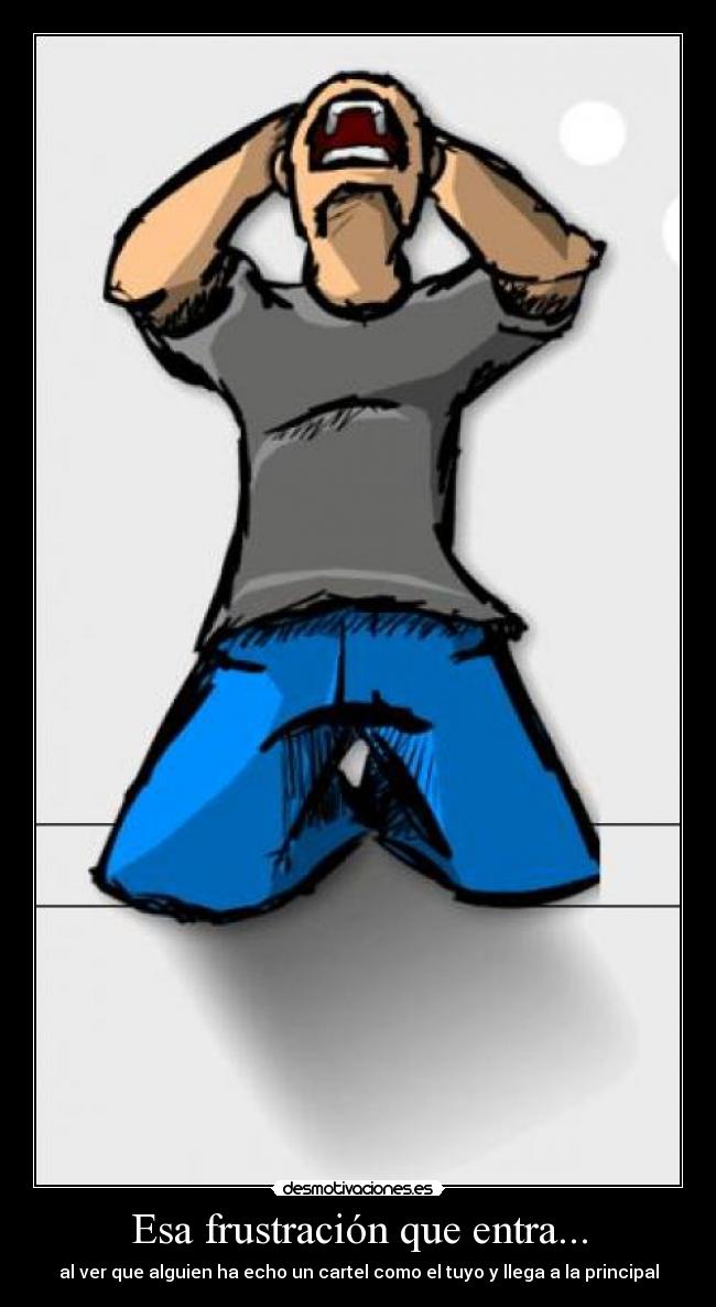 Esa frustración que entra... -