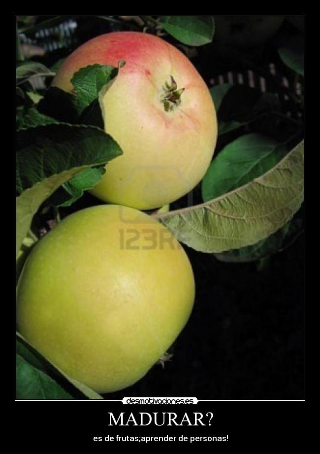 MADURAR? - es de frutas;aprender de personas!