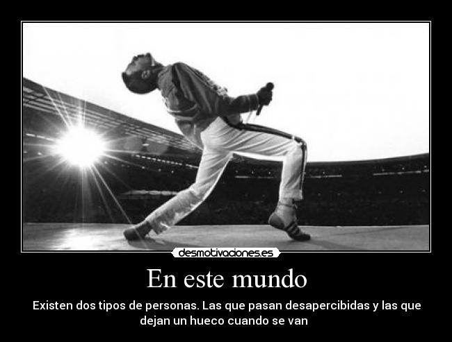 En este mundo - Existen dos tipos de personas. Las que pasan desapercibidas y las que
dejan un hueco cuando se van  