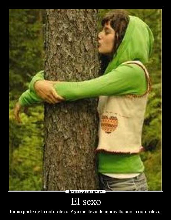 El sexo - forma parte de la naturaleza. Y yo me llevo de maravilla con la naturaleza.