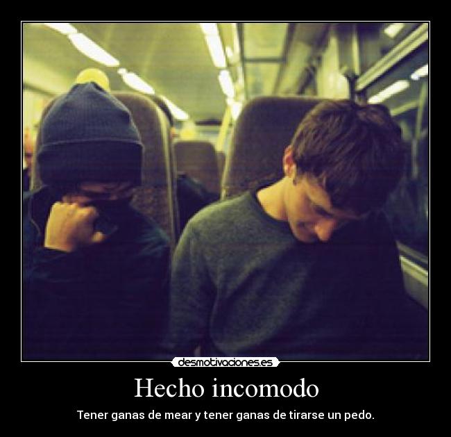 Hecho incomodo - Tener ganas de mear y tener ganas de tirarse un pedo.