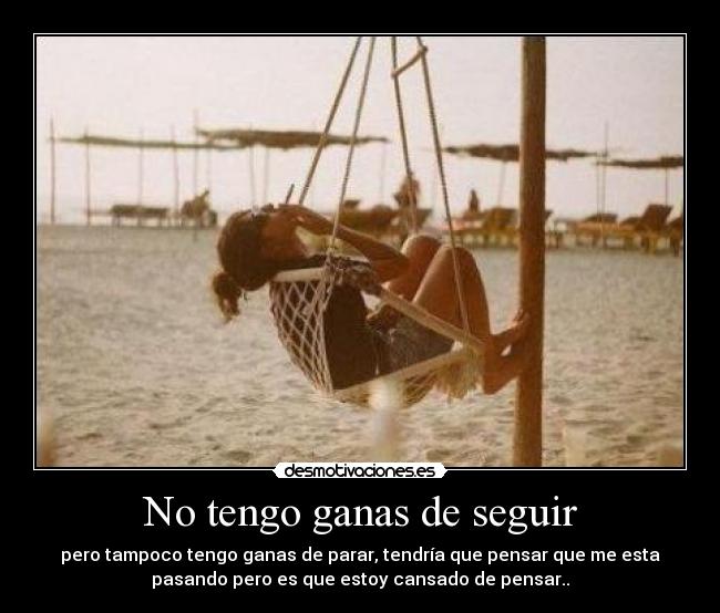 No tengo ganas de seguir -