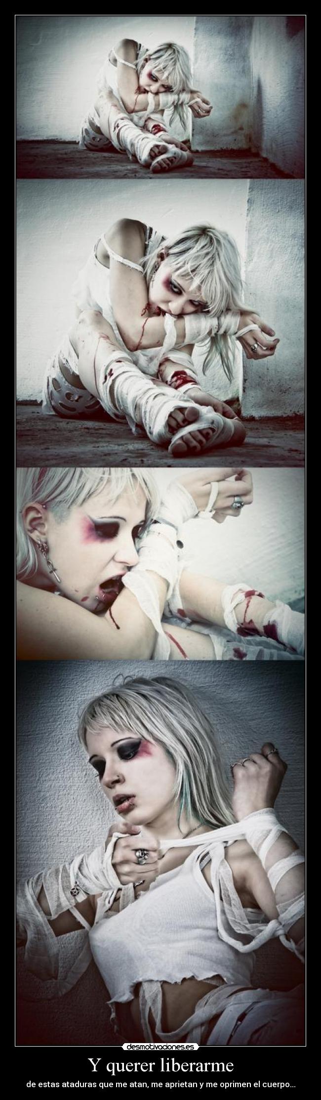 Y querer liberarme - de estas ataduras que me atan, me aprietan y me oprimen el cuerpo...